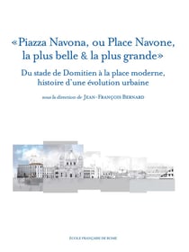 Piazza navona, ou place navone, la plus belle & la plus grande : du stade de dom : DU STADE DE DOMITIEN A LA PLACE MODERNE, HISTOIRE D UNE EVOLUTION URBAINE