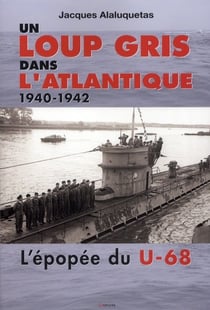 Un loup gris dans l'Atlantique - 1940-1942 - l'épopée du U-68