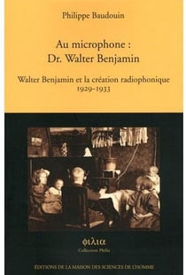 Au Microphone : Dr. Walter Benjamin : Walter Benjamin et la création radiophonique (1929-1933)