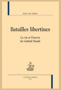 Batailles libertines - la vie et l'?uvre de Gabriel Naudé