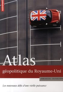 Atlas géopolitique du Royaume-Uni - les nouveaux défis d'une vieille puissance