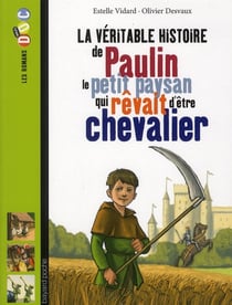 La véritable histoire de paulin - le petit paysan qui rêvait d'être chevalier