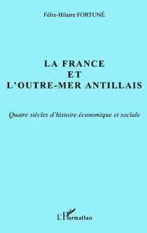 La France et l'outre-mer antillais - quatre siècles d'histoire économique et sociale