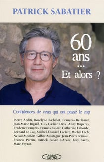 60 ans ... et alors ? confidences de ceux qui ont passé le cap