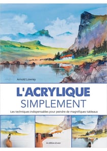 L'acrylique simplement - les techniques indispensables pour peindre de magnifiques tableaux