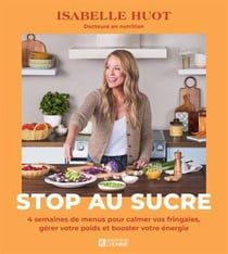 Stop au sucre : 4 semaines de menus pour calmer vos fringales, gérer votre poids et booster votre énergie