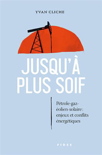 Jusqu'à plus soif : pétrole-gaz-éolien-solaire : enjeux et conflits énergétiques