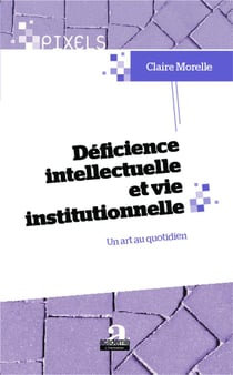 Déficience intellectuelle et vie institutionnelle - un art au quotidien