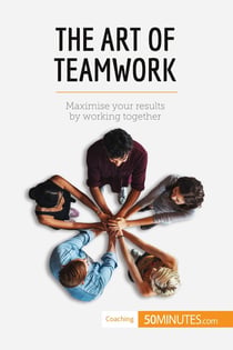 The Art of Teamwork : Maximise your results by working together