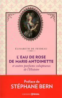 L'eau de rose de marie-antoinette et autres parfums voluptueux de l'histoire
