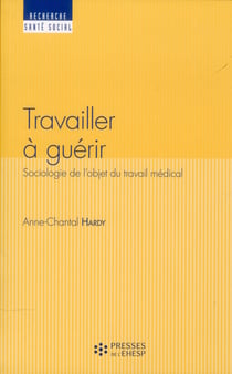 Travailler à guérir - sociologie de l'objet du travail médical