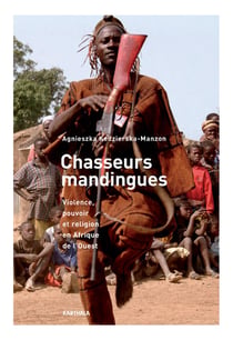 Chasseurs mandingues - violence, pouvoir et religion en Afrique de l'Ouest