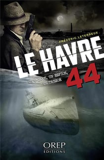 Le Havre 44 : Un u-boot, un espion, un trésor
