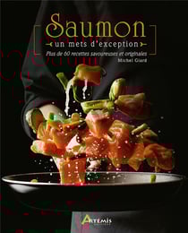 Saumon, un mets d'exception - plus de 60 recettes savoureuses et originales