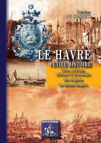 Le Havre, petite histoire civile, politique, militaire & économique - des origines au Second Empire