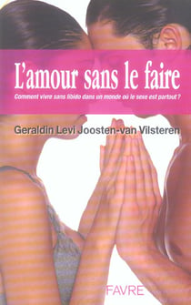 L'amour sans le faire - comment vivre sans libido dans un monde ou le sexe est partout ?