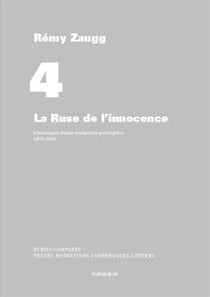 Écrits complets Tome 4 - la ruse de l'innocence - chronique d'une sculpture perceptive 1973-1980