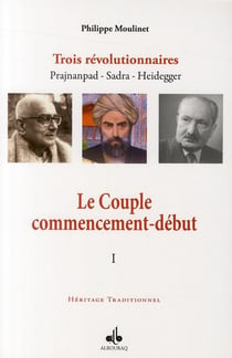 Le couple - commencement-début - trois révolutionnaires Prajnanpad, Sadra, Heidegger t.1