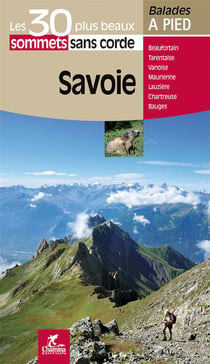 Les incontournables balades à pied : Savoie - le 30 plus beaux sommets sans corde