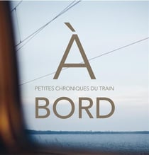 À bord, petites chroniques du train