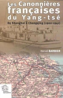 Les Canonnières françaises du Yang-Tsé : De Shanghaï à Chongqing 1900 1941