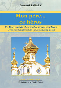 Mon pere... ce heros - un guerandais chez le plus grand des tsars : francois guillemot de villebois