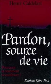 Pardon, source de vie : Pourquoi et comment se confesser ?