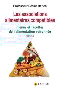 Les associations alimentaires compatibles Tome 2 - menus et recettes de l'alimentation raisonnée