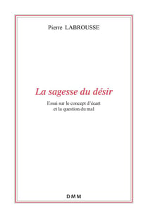 La sagesse du désir - essai sur le concept d'écart et la question du mal