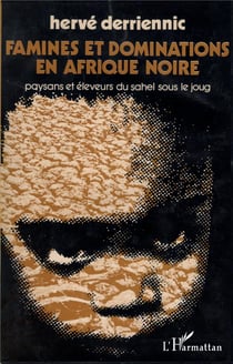 Famines et dominations en Afrique Noire - paysans et éleveurs du sahel sous le joug