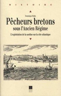 Pêcheurs bretons sous l'ancien régime - l'exploitaition de la sardine sur la côte atlantique