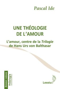 Une théologie de l'amour - l'amour, centre de la trilogie de Hans Urs von Balthasar