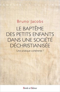 Le baptême des petits enfants dans une société déchristianisée - une pratique cohérente ?