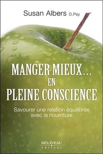 Manger mieux... en pleine conscience - savourer une relation équilibrée avec la nourriture