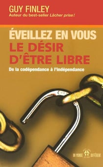 Eveillez en vous le desir d'etre libre - de la codependance a l'independance