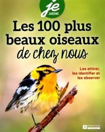 Les 100 oiseaux de chez-nous : les attirer, les identifier et les observer