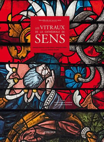 Les vitraux de la cathédrale de Sens - merveilles du XIIIe au XIXe siècle