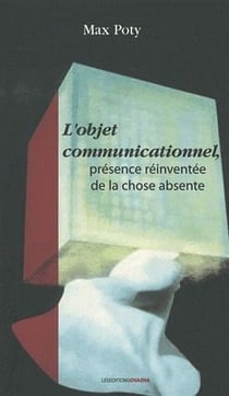 L'objet communicationnel - présence réinventée de la chose absente