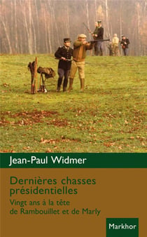 Dernières chasses présidentielles - vingt ans à la tête de Rambouillet et de Marly
