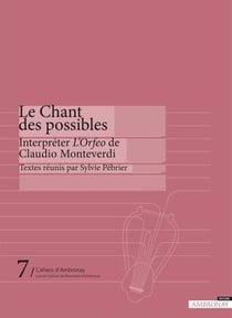 CAHIERS D'AMBRONAY Tome 7 : le chant des possibles - interpréter "L'Orfeo" de Claudio Monteverdi