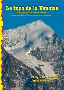 Le topo de la vanoise - tarentaise, beaufortin, lauzière - itinéraires de haute montagne, rocher, neige et glace