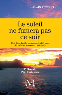 Le soleil ne fumera pas ce soir - récit d'une famille montagnarde algérienne décimée par la guerre (1954-1962)