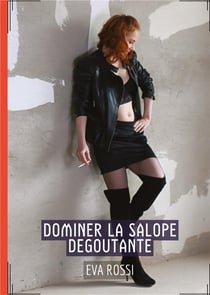 Dominer la Salope Degoutante : Conte Érotique Interdit de Sexe Hard Français