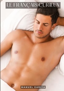 Le Français Curieux : Histoires Érotiques Gay de Sexe Explicite - Gay Erotic Stories for Men in French