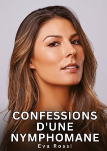 Confessions d'une Nymphomane : Histoires Érotiques Interdites de Sexe Tabou pour Adultes