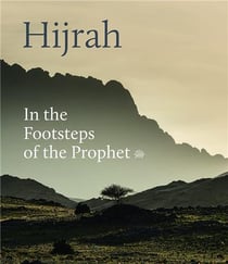 Hijrah : in the footsteps of the prophet a journey through landscape and memory