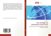 Une strategie de distribution multi-canal - les impacts sur les consommateurs - le cas des assureurs