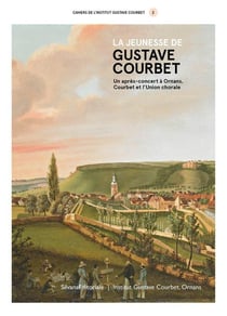 Les cahiers de l'institut Courbet : La jeunesse de Gustave Courbet : un après-concert à Ornans - Courbet et l'union chorale