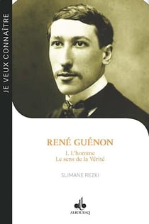 René Guénon Tome 1 - l'homme, le sens de la vérité