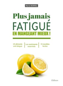 Plus jamais fatigué en mangeant mieux ! 26 éléments anti-fatigue anti-fatigue : les nutriments essentiels